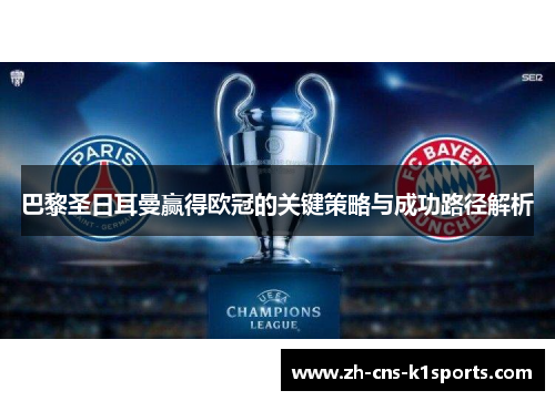 巴黎圣日耳曼赢得欧冠的关键策略与成功路径解析